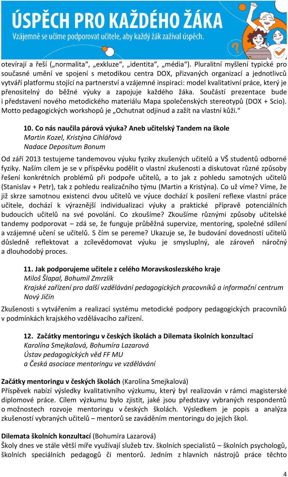 práce, který je přenositelný do běžné výuky a zapojuje každého žáka. Součástí prezentace bude i představení nového metodického materiálu Mapa společenských stereotypů (DOX + Scio).