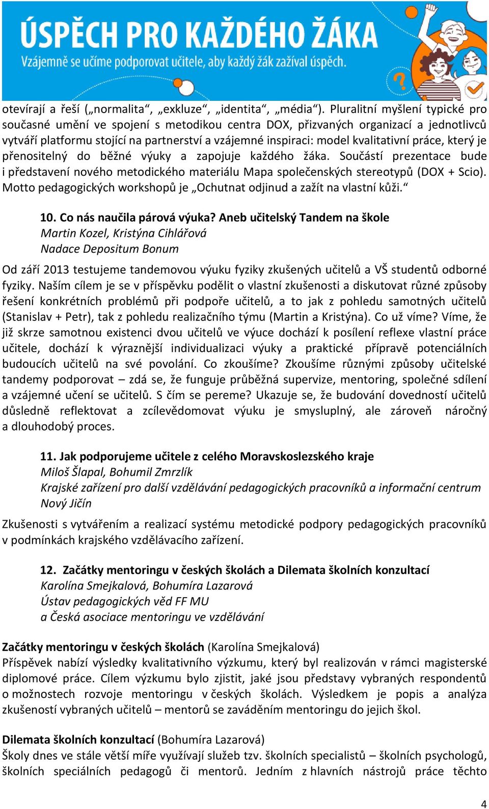 práce, který je přenositelný do běžné výuky a zapojuje každého žáka. Součástí prezentace bude i představení nového metodického materiálu Mapa společenských stereotypů (DOX + Scio).