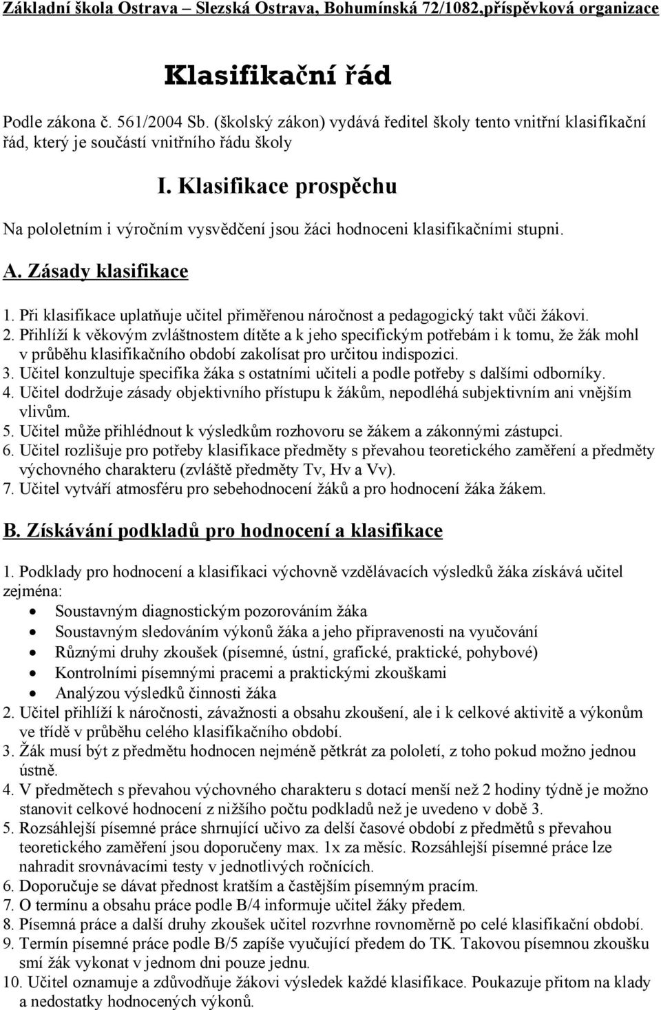 Klasifikace prospěchu Na pololetním i výročním vysvědčení jsou žáci hodnoceni klasifikačními stupni. A. Zásady klasifikace 1.