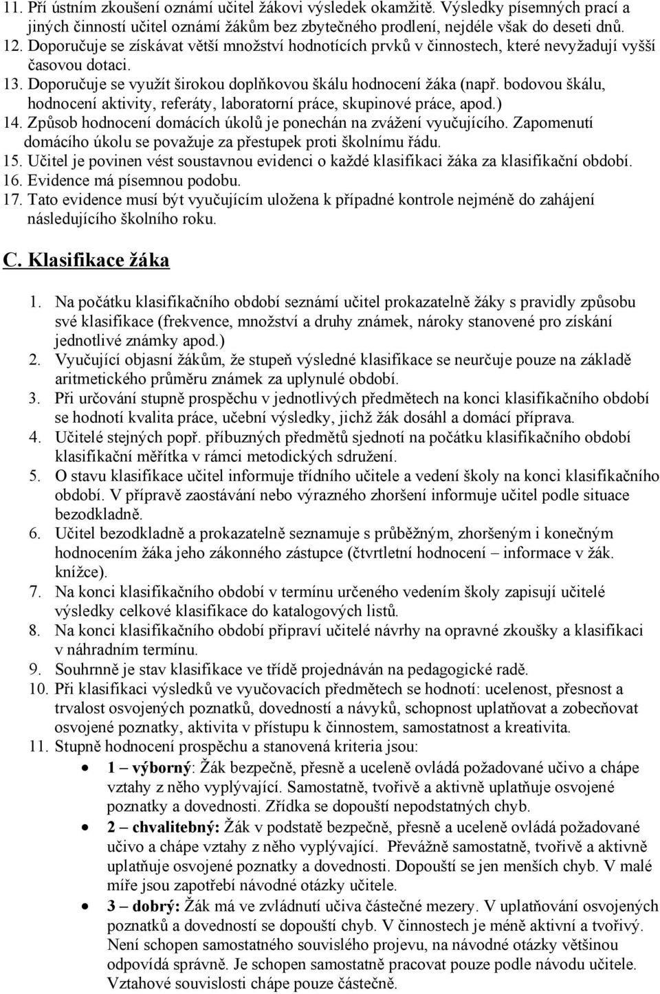 bodovou škálu, hodnocení aktivity, referáty, laboratorní práce, skupinové práce, apod.) 14. Způsob hodnocení domácích úkolů je ponechán na zvážení vyučujícího.