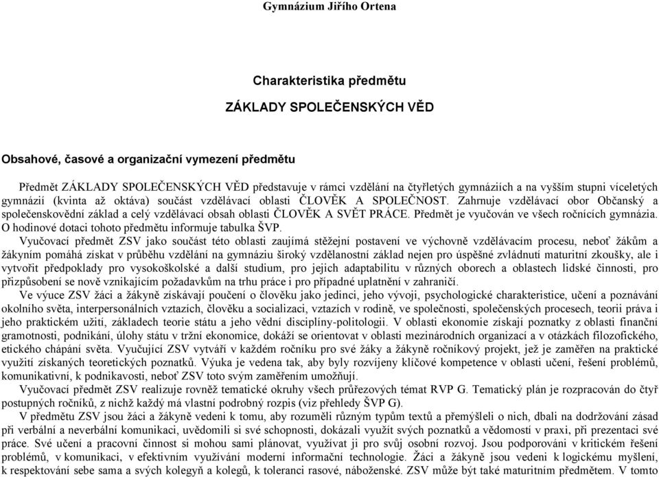 Zahrnuje vzdělávací obor Občanský a společenskovědní základ a celý vzdělávací obsah oblasti ČLOVĚK A SVĚT PRÁCE. Předmět je vyučován ve všech ročnících gymnázia.