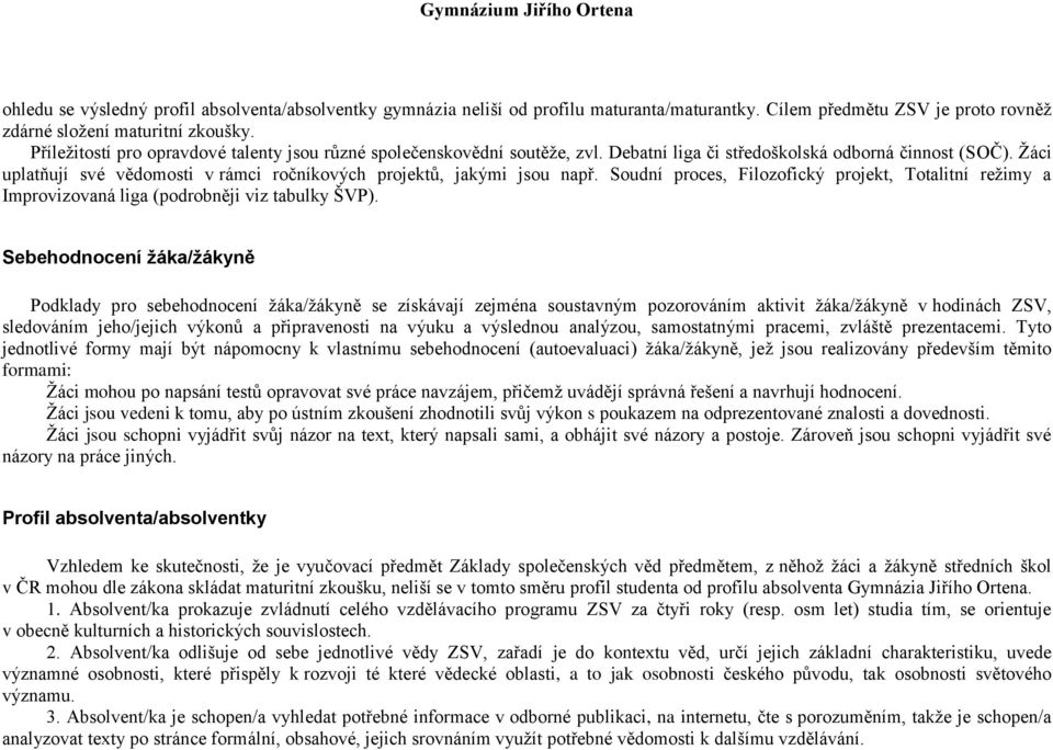 Ţáci uplatňují své vědomosti v rámci ročníkových projektů, jakými jsou např. Soudní proces, Filozofický projekt, Totalitní reţimy a Improvizovaná liga (podrobněji viz tabulky ŠVP).