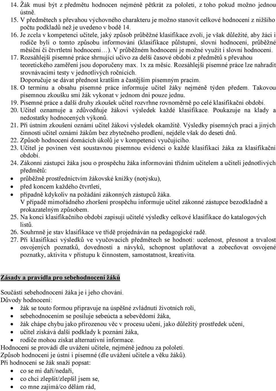 Je zcela v kompetenci učitele, jaký způsob průběţné klasifikace zvolí, je však důleţité, aby ţáci i rodiče byli o tomto způsobu informováni (klasifikace půlstupni, slovní hodnocení, průběţné měsíční