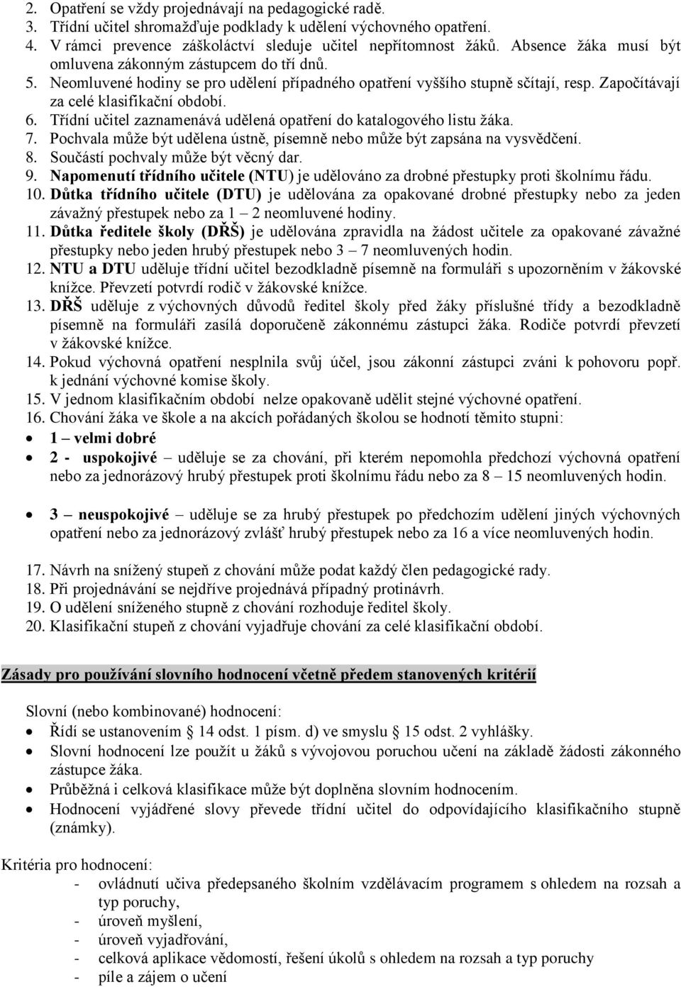 Třídní učitel zaznamenává udělená opatření do katalogového listu ţáka. 7. Pochvala můţe být udělena ústně, písemně nebo můţe být zapsána na vysvědčení. 8. Součástí pochvaly můţe být věcný dar. 9.