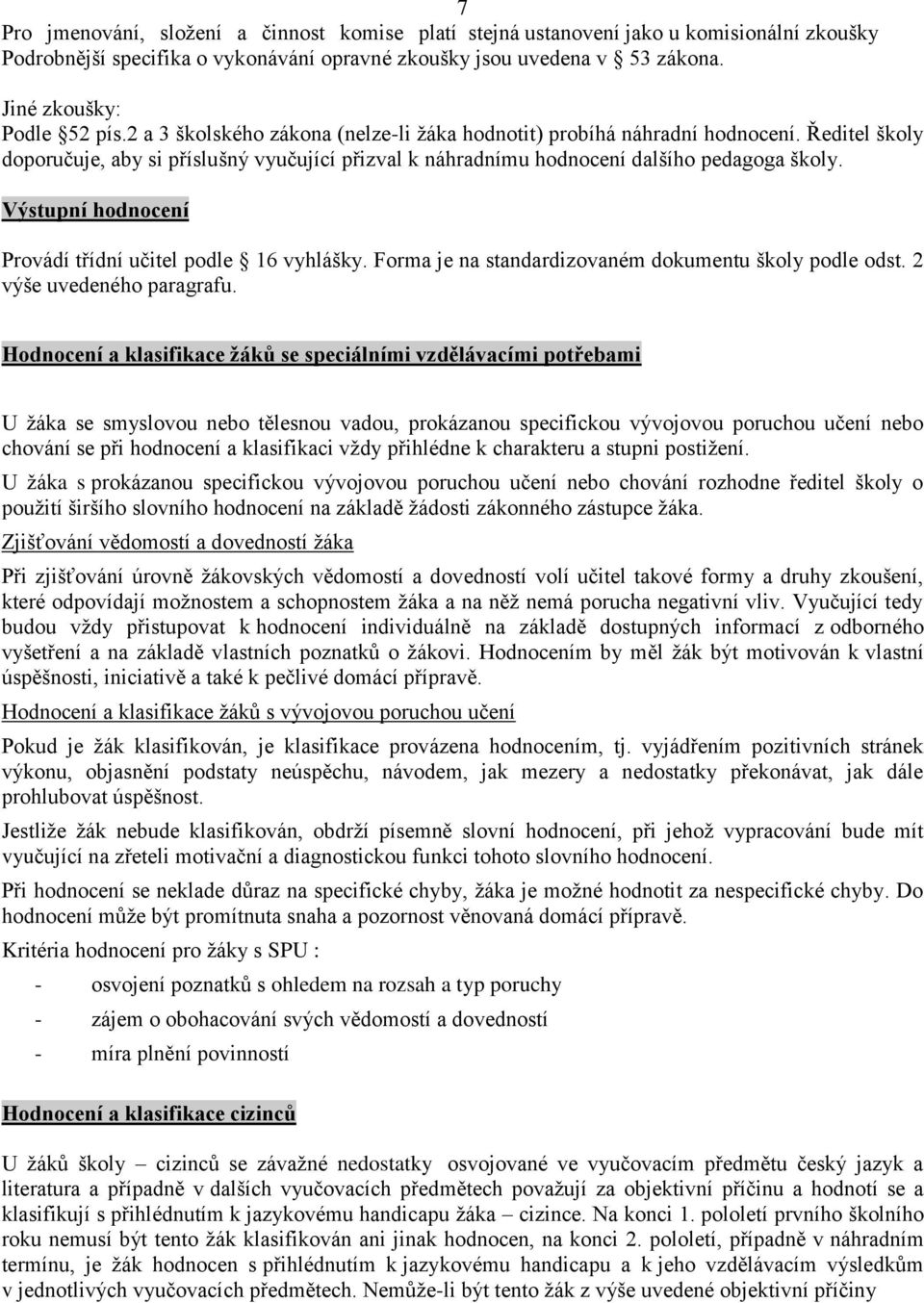 Výstupní hodnocení Provádí třídní učitel podle 16 vyhlášky. Forma je na standardizovaném dokumentu školy podle odst. 2 výše uvedeného paragrafu.