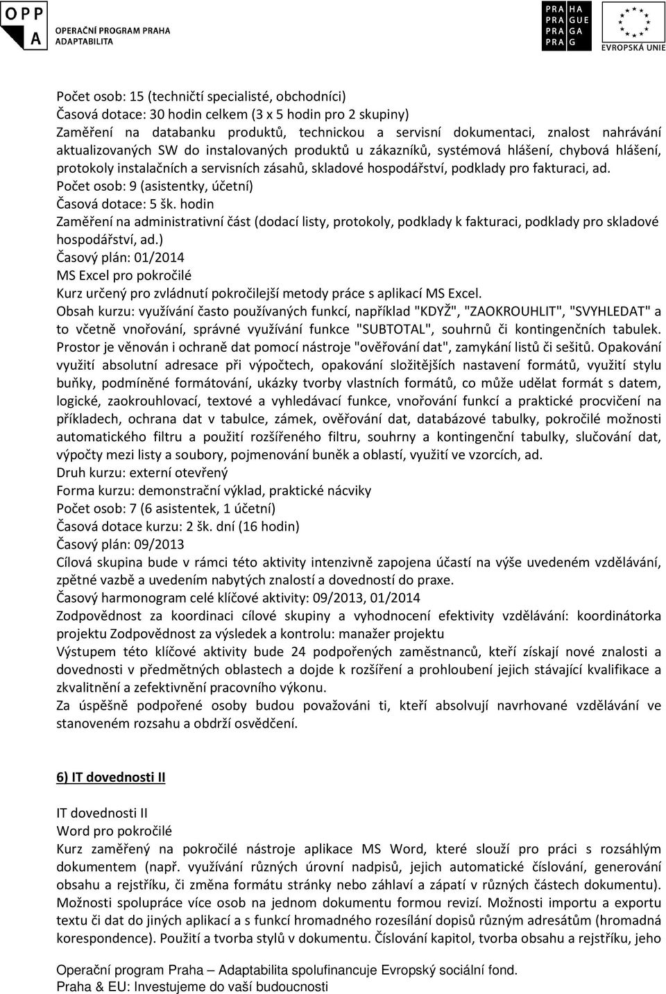 Počet osob: 9 (asistentky, účetní) Časová dotace: 5 šk. hodin Zaměření na administrativní část (dodací listy, protokoly, podklady k fakturaci, podklady pro skladové hospodářství, ad.