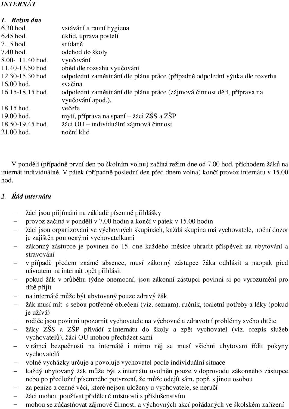 odpolední zaměstnání dle plánu práce (zájmová činnost dětí, příprava na vyučování apod.). 18.15 hod. večeře 19.00 hod. mytí, příprava na spaní žáci ZŠS a ZŠP 18.50-19.45 hod.