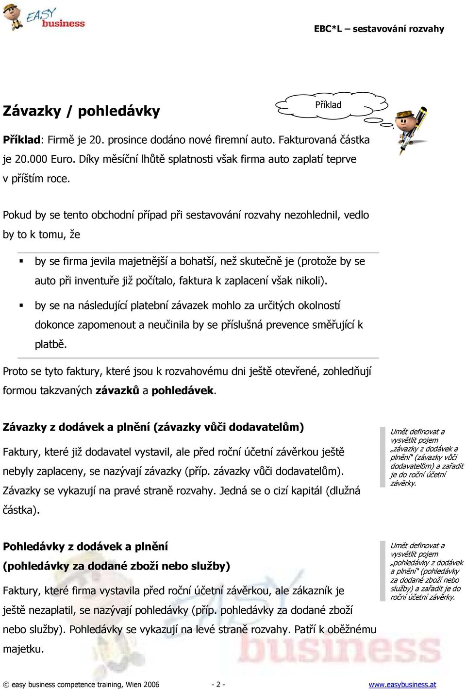 faktura k zaplacení však nikoli). by se na následující platební závazek mohlo za určitých okolností dokonce zapomenout a neučinila by se příslušná prevence směřující k platbě.