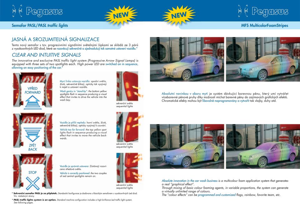 * CLEAR AND INTUITIVE SIGNALS The innovative and exclusive PASL traffic light system (Progressive Arrow Signal Lamps) is equipped with three sets of two spotlights each.