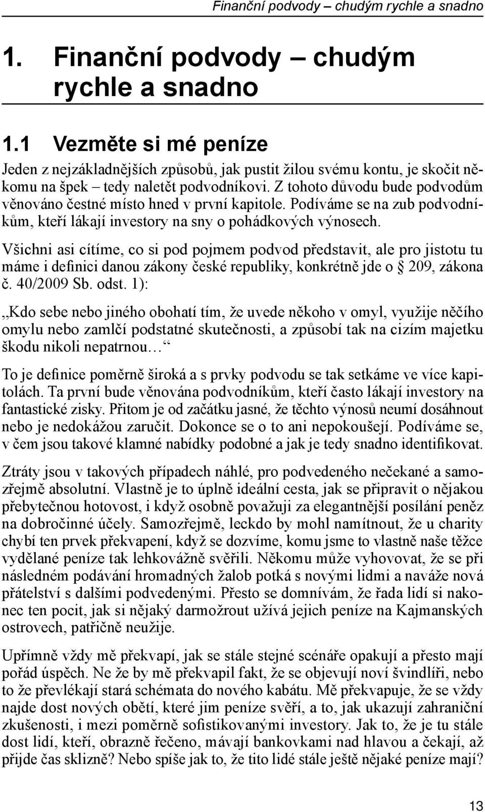 Z tohoto důvodu bude podvodům věnováno čestné místo hned v první kapitole. Podíváme se na zub podvodníkům, kteří lákají investory na sny o pohádkových výnosech.