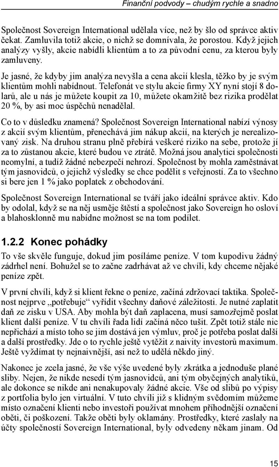 Telefonát ve stylu akcie firmy XY nyní stojí 8 dolarů, ale u nás je můžete koupit za 10, můžete okamžitě bez rizika prodělat 20 %, by asi moc úspěchů nenadělal. Co to v důsledku znamená?