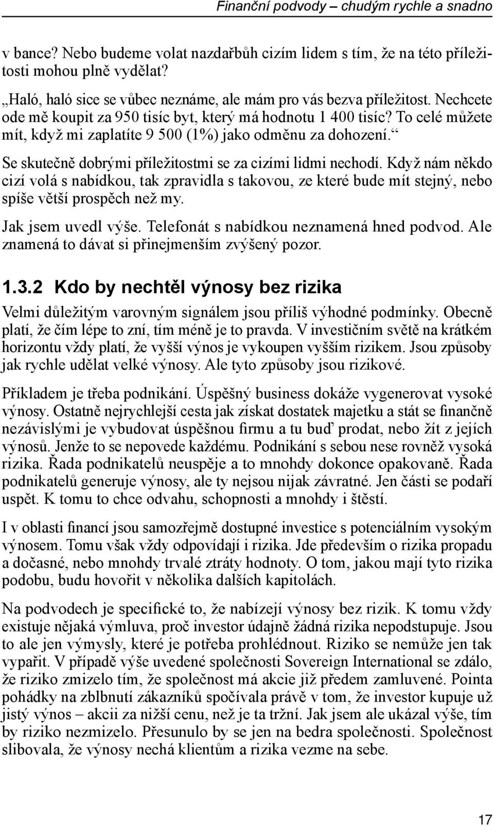 To celé můžete mít, když mi zaplatíte 9 500 (1%) jako odměnu za dohození. Se skutečně dobrými příležitostmi se za cizími lidmi nechodí.