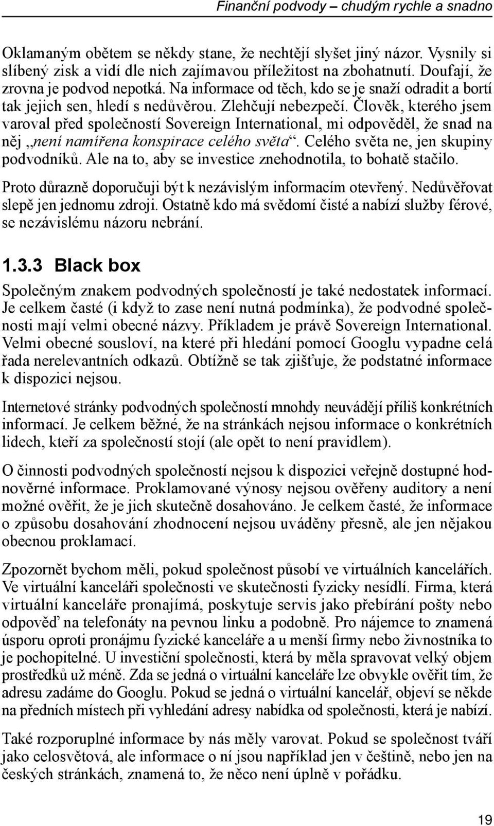 Člověk, kterého jsem varoval před společností Sovereign International, mi odpověděl, že snad na něj není namířena konspirace celého světa. Celého světa ne, jen skupiny podvodníků.