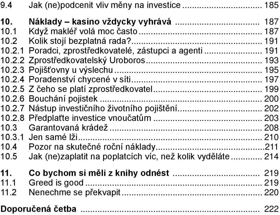 .. 200 10.2.7 Nástup investičního životního pojištění... 202 10.2.8 Předplaťte investice vnoučatům... 203 10.3 Garantovaná krádež... 208 10.3.1 Jen samé lži... 210 10.