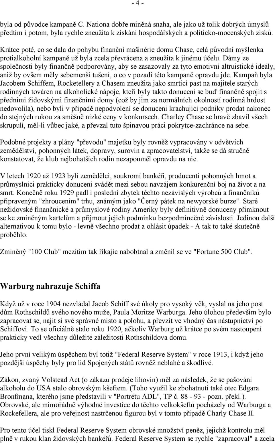 Dámy ze společnosti byly finančně podporovány, aby se zasazovaly za tyto emotivní altruistické ideály, aniž by ovšem měly sebemenší tušení, o co v pozadí této kampaně opravdu jde.