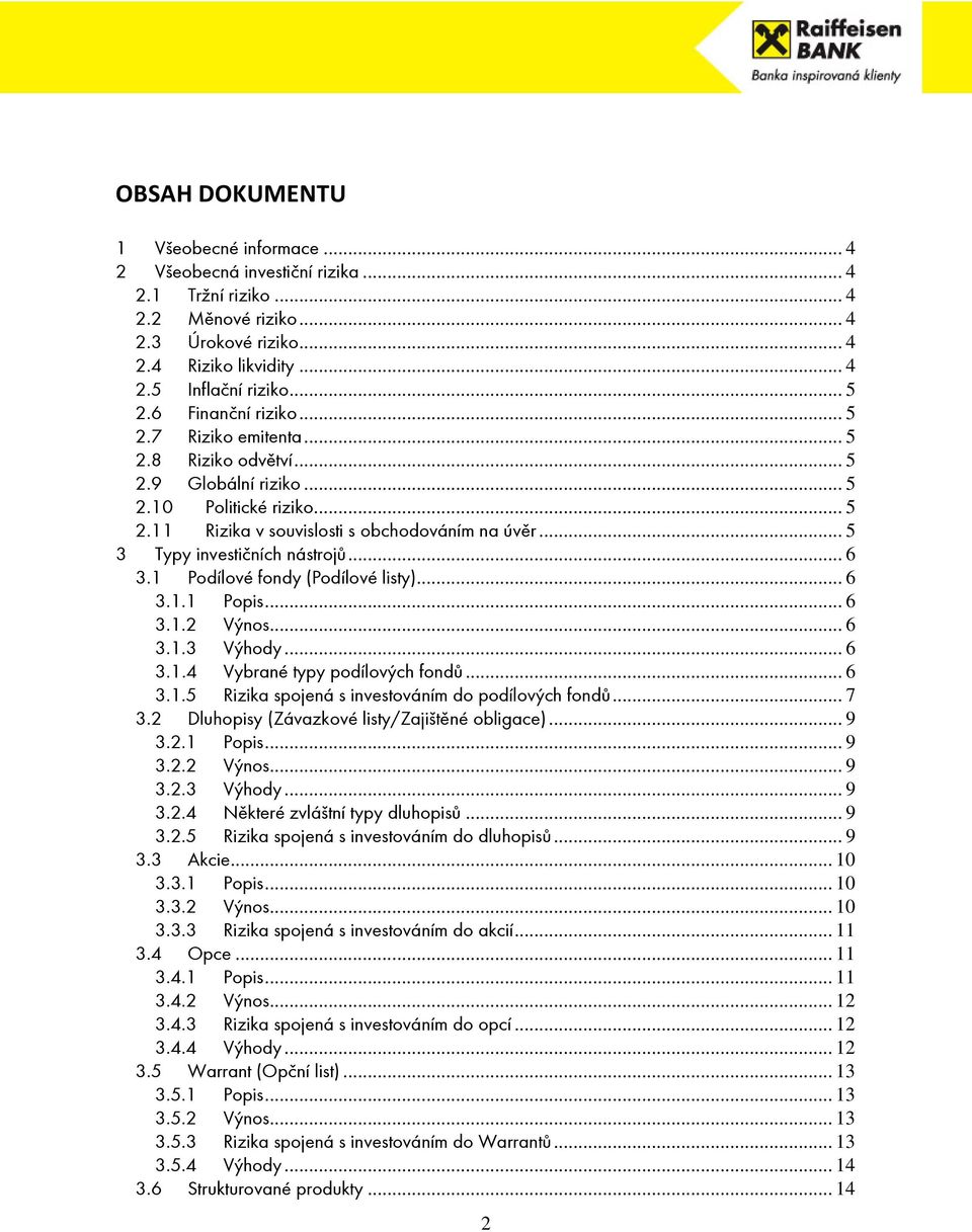 .. 5 3 Typy investičních nástrojů... 6 3.1 Podílové fondy (Podílové listy)... 6 3.1.1 Popis... 6 3.1.2 Výnos... 6 3.1.3 Výhody... 6 3.1.4 Vybrané typy podílových fondů... 6 3.1.5 Rizika spojená s investováním do podílových fondů.