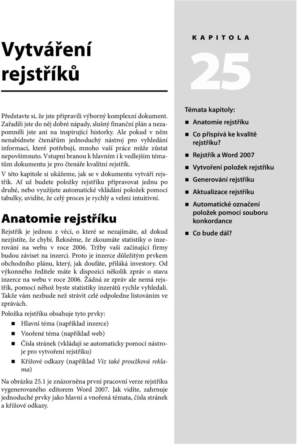 Vstupní branou k hlavním i k vedlejším tématům dokumentu je pro čtenáře kvalitní rejstřík. V této kapitole si ukážeme, jak se v dokumentu vytváří rejstřík.