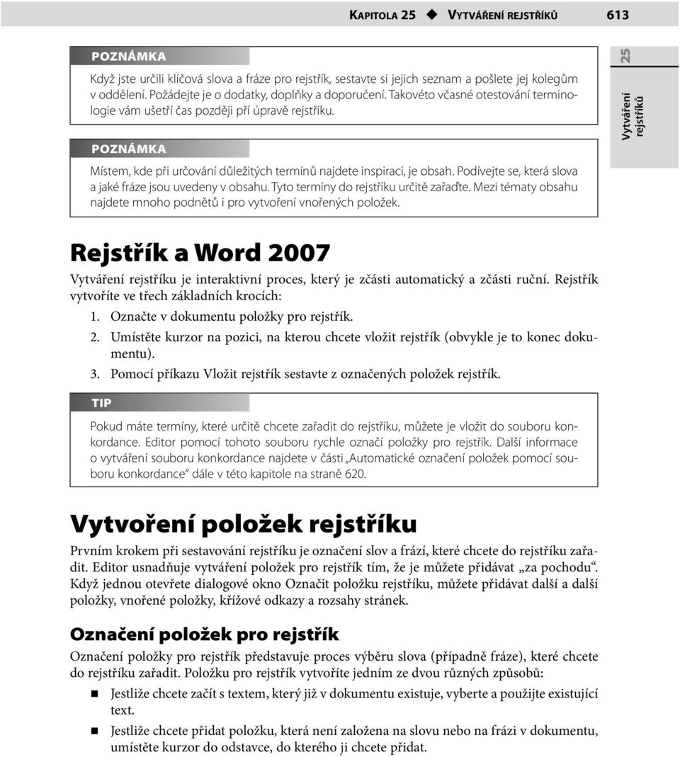 POZNÁMKA Místem, kde při určování důležitých termínů najdete inspiraci, je obsah. Podívejte se, která slova a jaké fráze jsou uvedeny v obsahu. Tyto termíny do rejstříku určitě zařaďte.