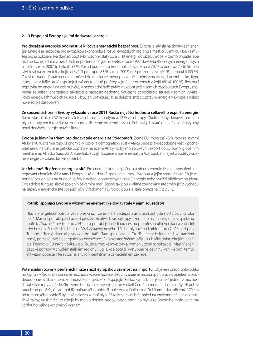 Evropa, v tomto případě lépe řečeno EU, je jedním z největších importérů energie na světě: v roce 1997 dovážela 45 % svých energetických zdrojů a v roce 2007 to bylo již 53 %.