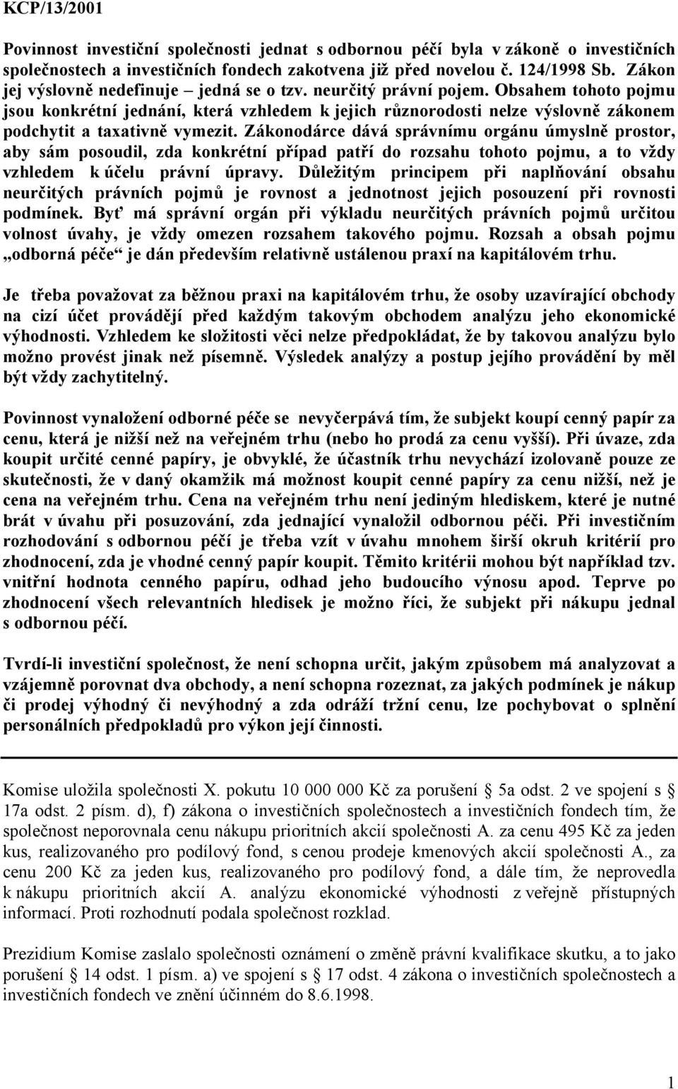 Obsahem tohoto pojmu jsou konkrétní jednání, která vzhledem k jejich různorodosti nelze výslovně zákonem podchytit a taxativně vymezit.