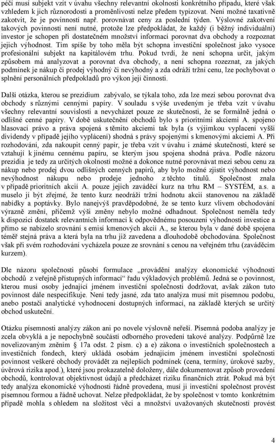 Výslovné zakotvení takových povinností není nutné, protože lze předpokládat, že každý (i běžný individuální) investor je schopen při dostatečném množství informací porovnat dva obchody a rozpoznat