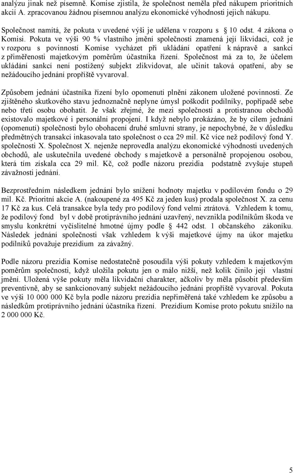 Pokuta ve výši 90 % vlastního jmění společnosti znamená její likvidaci, což je v rozporu s povinností Komise vycházet při ukládání opatření k nápravě a sankcí z přiměřenosti majetkovým poměrům