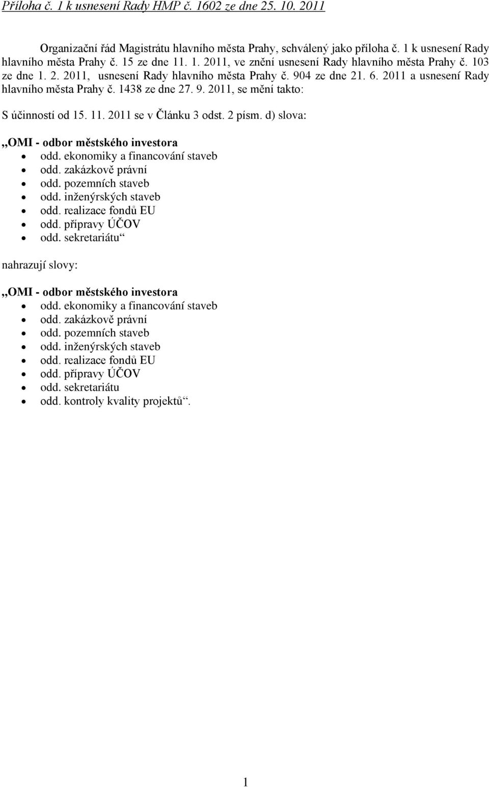 2011 se v Článku 3 odst. 2 písm. d) slova: OMI - odbor městského investora odd. ekonomiky a financování staveb odd. zakázkově právní odd. pozemních staveb odd. inženýrských staveb odd.