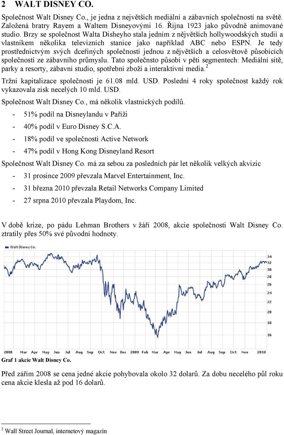 Je tedy prostřednictvým svých dceřiných společností jednou z nějvětších a celosvětově působících společností ze zábavního průmyslu.