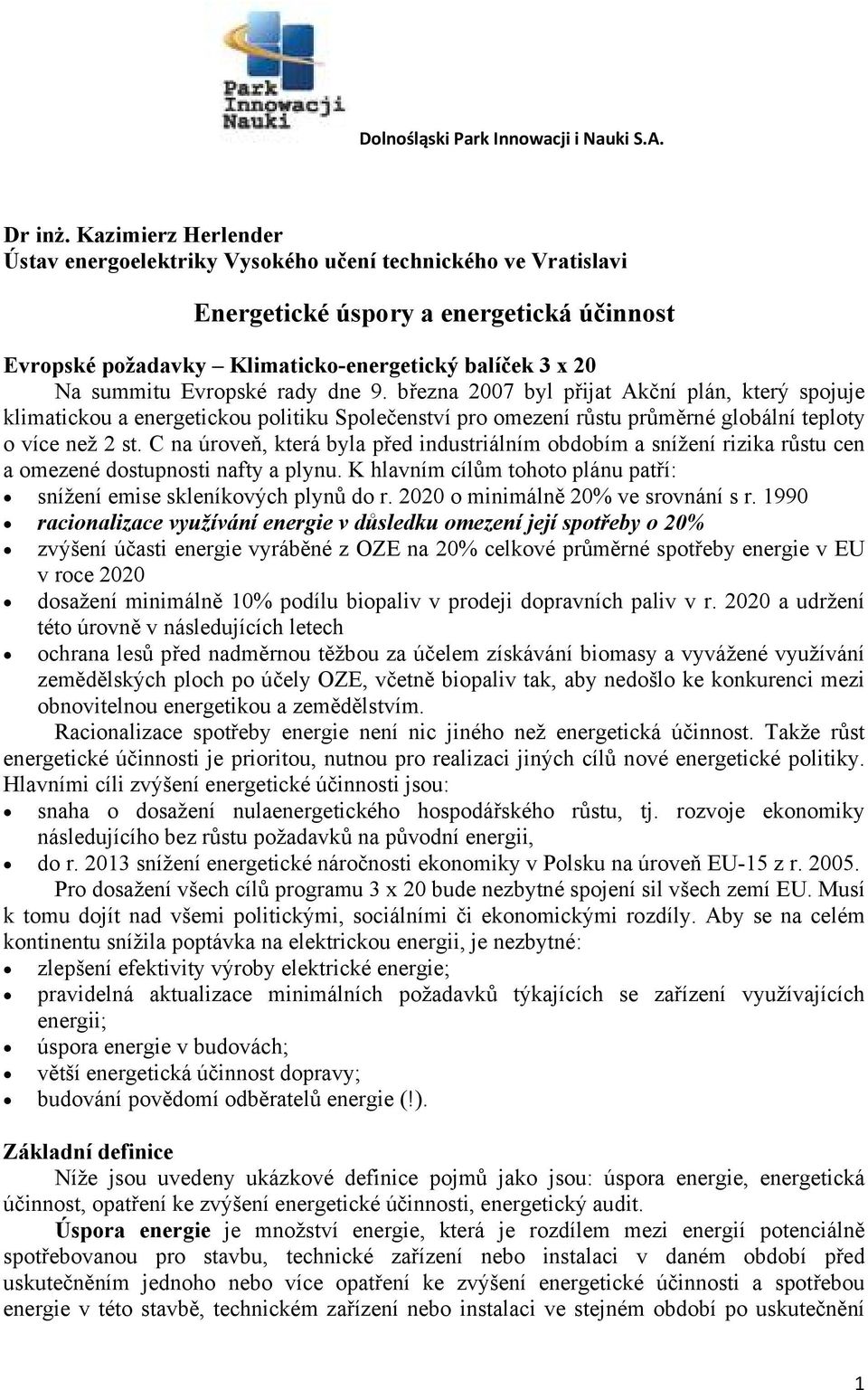 Evropské rady dne 9. března 2007 byl přijat Akční plán, který spojuje klimatickou a energetickou politiku Společenství pro omezení růstu průměrné globální teploty o více než 2 st.