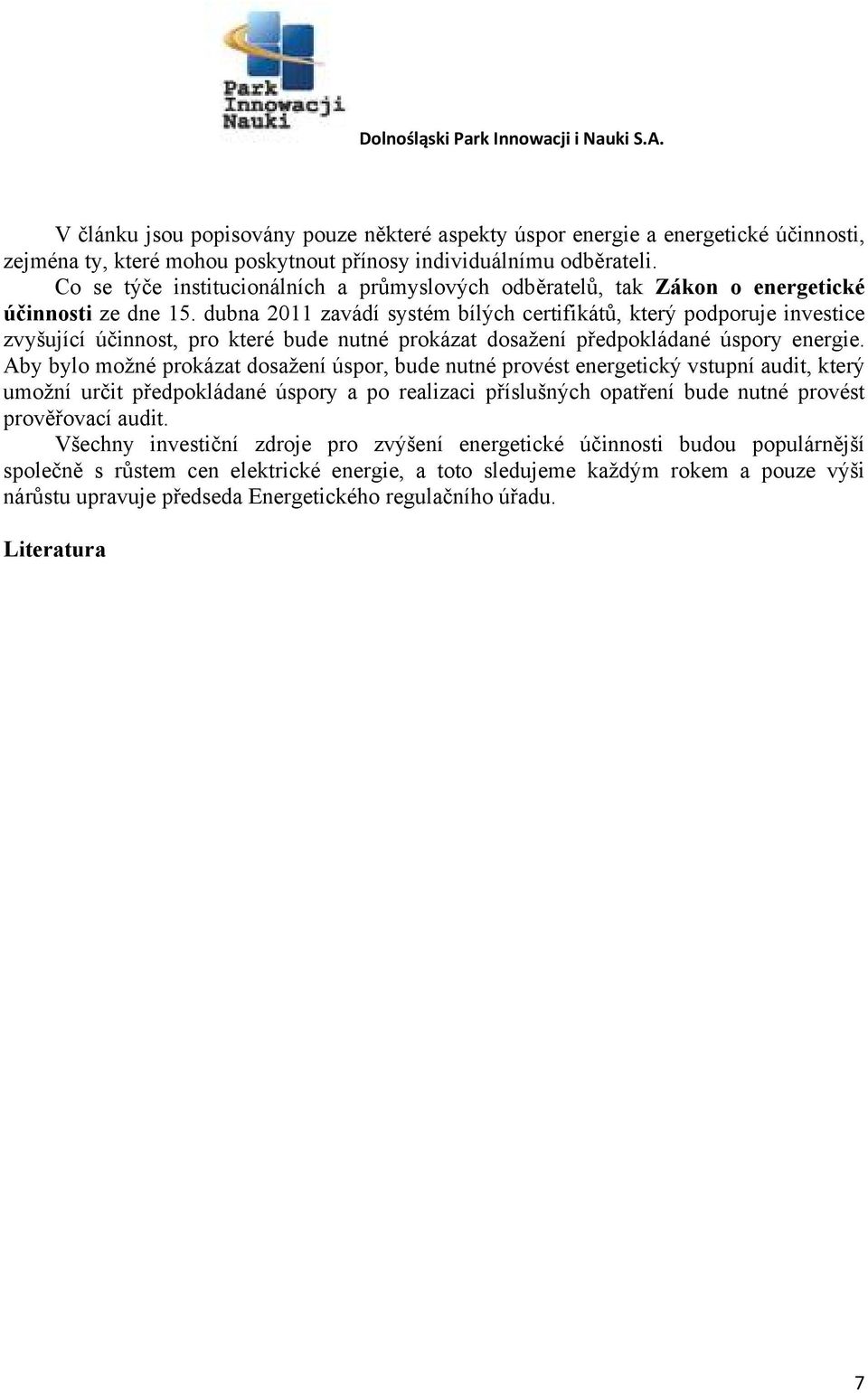 dubna 2011 zavádí systém bílých certifikátů, který podporuje investice zvyšující účinnost, pro které bude nutné prokázat dosažení předpokládané úspory energie.