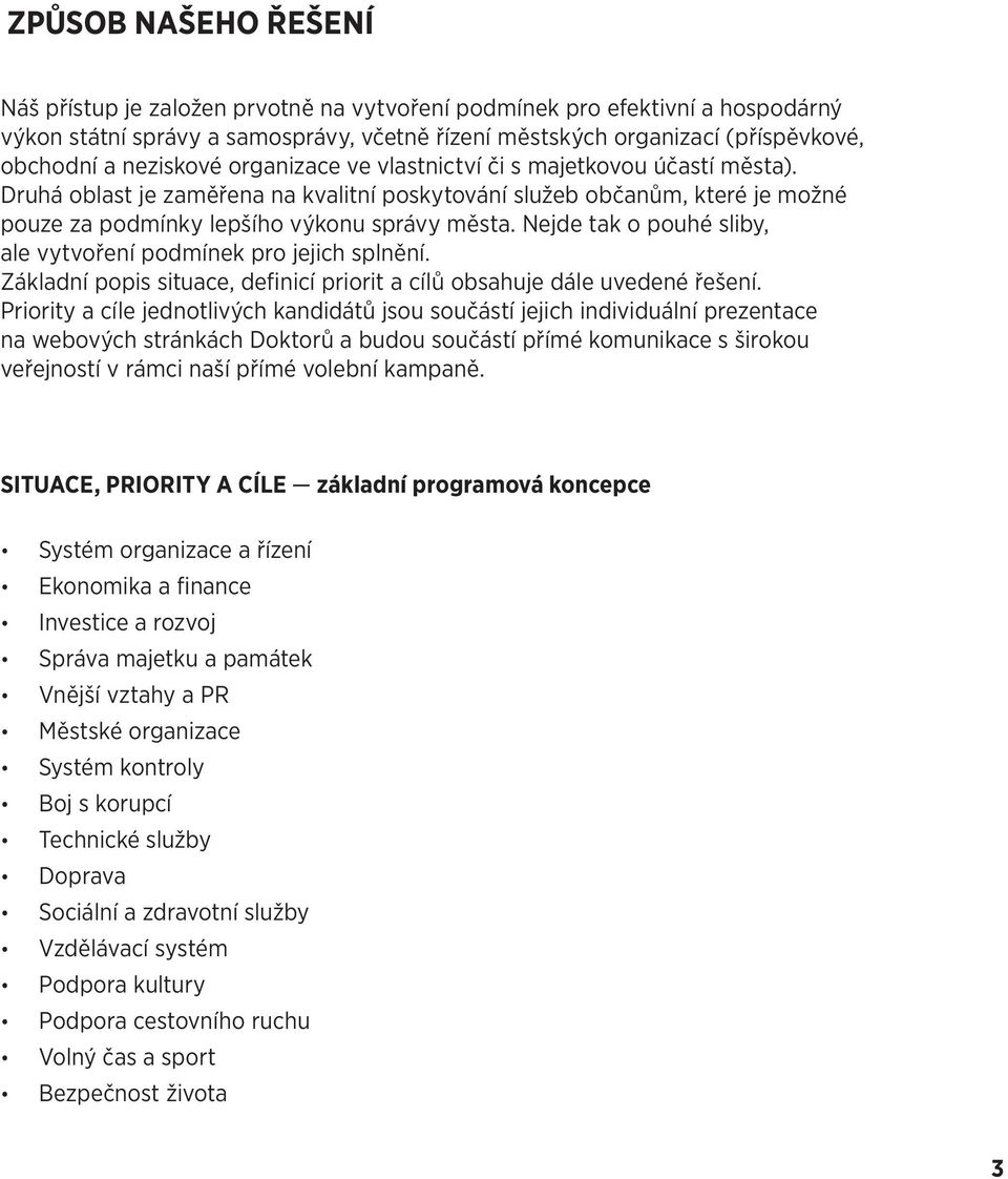 Nejde tak o pouhé sliby, ale vytvoření podmínek pro jejich splnění. Základní popis situace, definicí priorit a cílů obsahuje dále uvedené řešení.