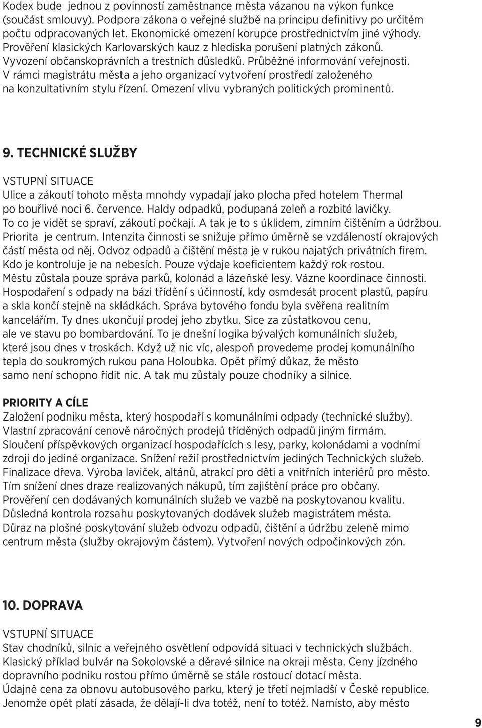 Průběžné informování veřejnosti. V rámci magistrátu města a jeho organizací vytvoření prostředí založeného na konzultativním stylu řízení. Omezení vlivu vybraných politických prominentů. 9.