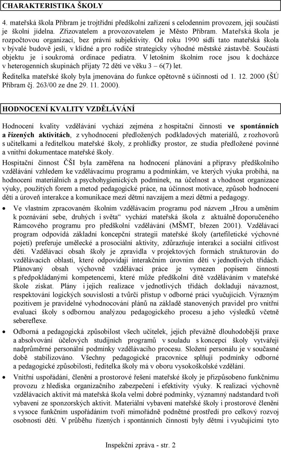 Součástí objektu je i soukromá ordinace pediatra. V letošním školním roce jsou k docházce v heterogenních skupinách přijaty 72 děti ve věku 3 6(7) let.