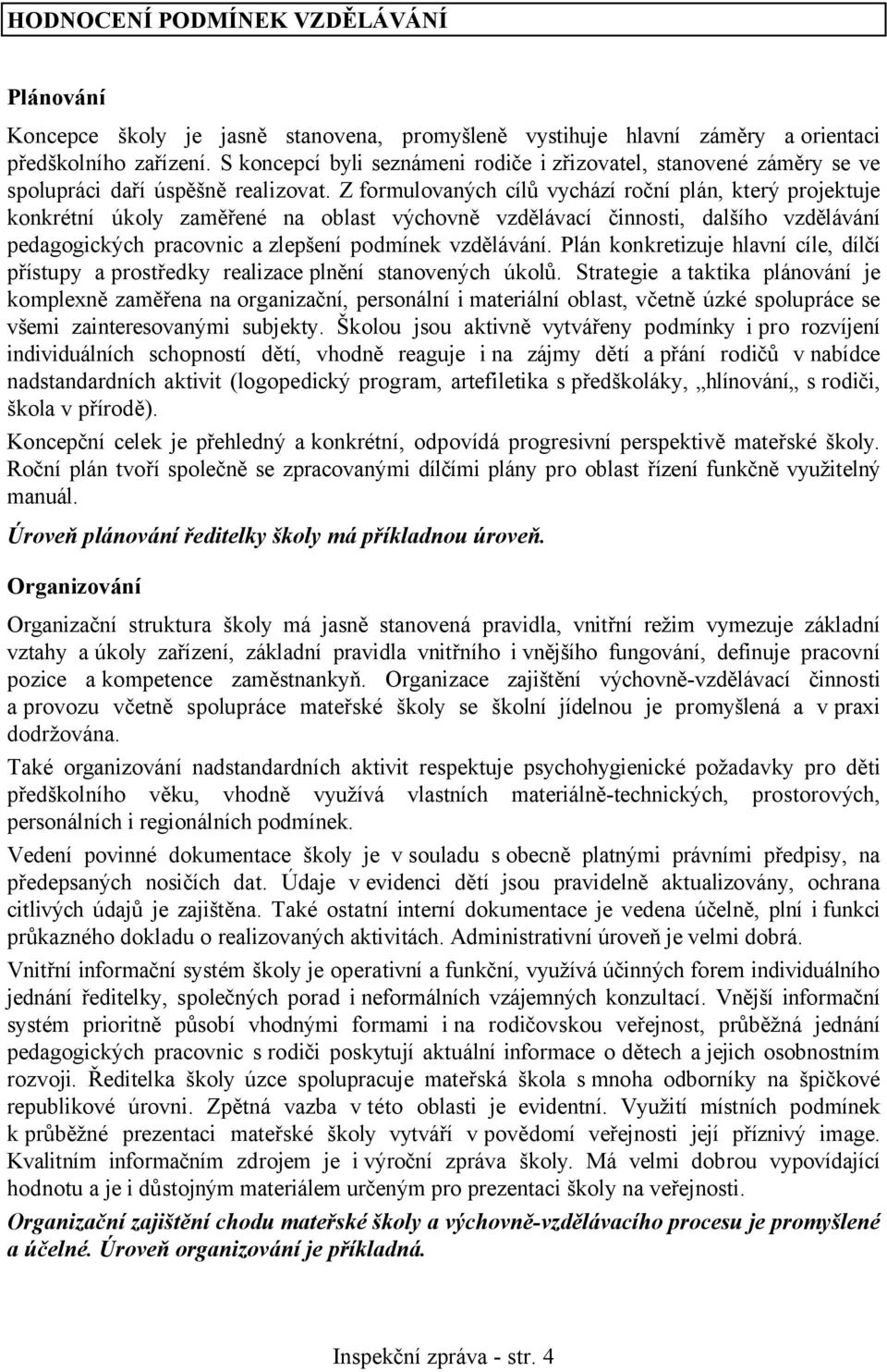 Z formulovaných cílů vychází roční plán, který projektuje konkrétní úkoly zaměřené na oblast výchovně vzdělávací činnosti, dalšího vzdělávání pedagogických pracovnic a zlepšení podmínek vzdělávání.