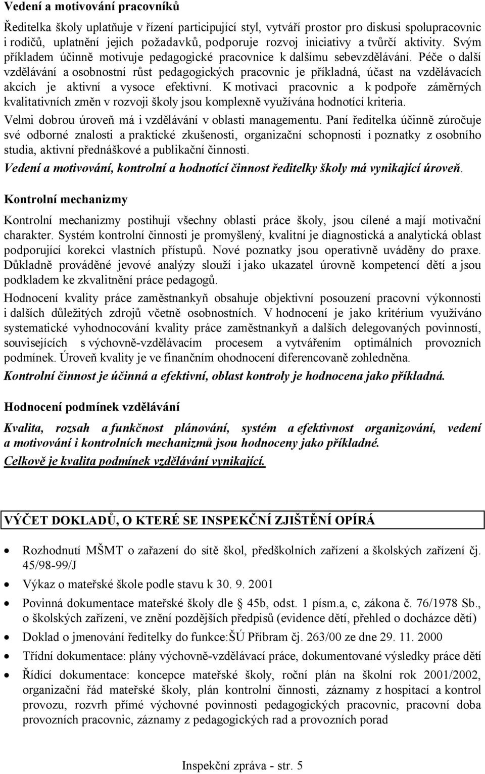 Péče o další vzdělávání a osobnostní růst pedagogických pracovnic je příkladná, účast na vzdělávacích akcích je aktivní a vysoce efektivní.