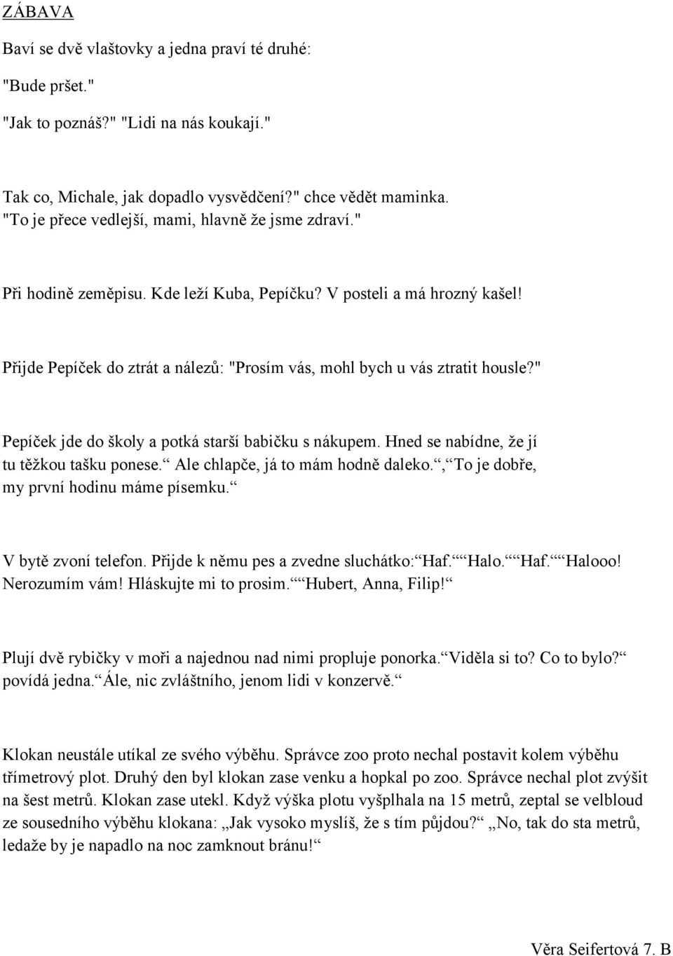 " epíček jde do školy a potká starší babičku s nákupem. Hned se nabídne, že jí tu těžkou tašku ponese. le chlapče, já to mám hodně daleko., o je dobře, my první hodinu máme písemku.