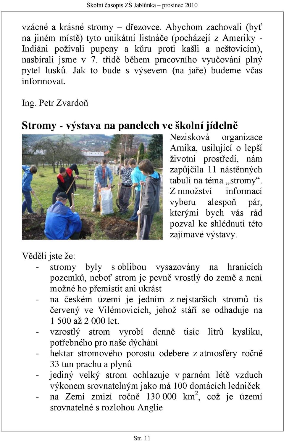 Petr Zvardoň Stromy - výstava na panelech ve školní jídelně Nezisková organizace Arnika, usilující o lepší ţivotní prostředí, nám zapůjčila 11 nástěnných tabulí na téma stromy.