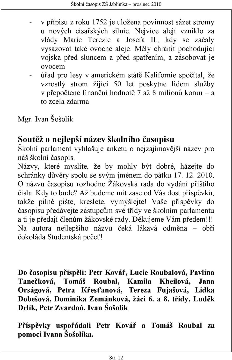 přepočtené finanční hodnotě 7 aţ 8 milionů korun a to zcela zdarma Mgr.