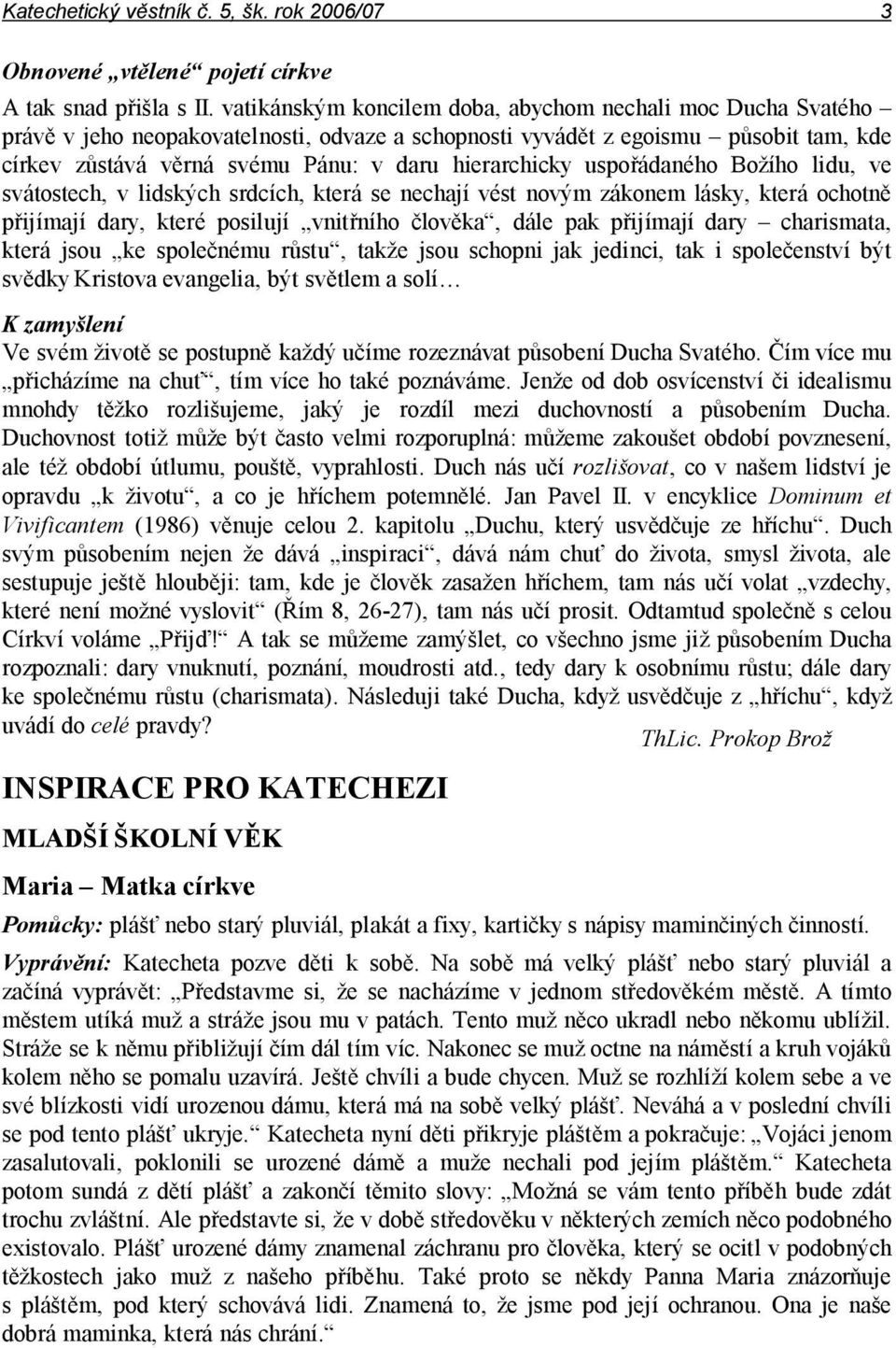 hierarchicky uspořádaného Božího lidu, ve svátostech, v lidských srdcích, která se nechají vést novým zákonem lásky, která ochotně přijímají dary, které posilují vnitřního člověka, dále pak přijímají