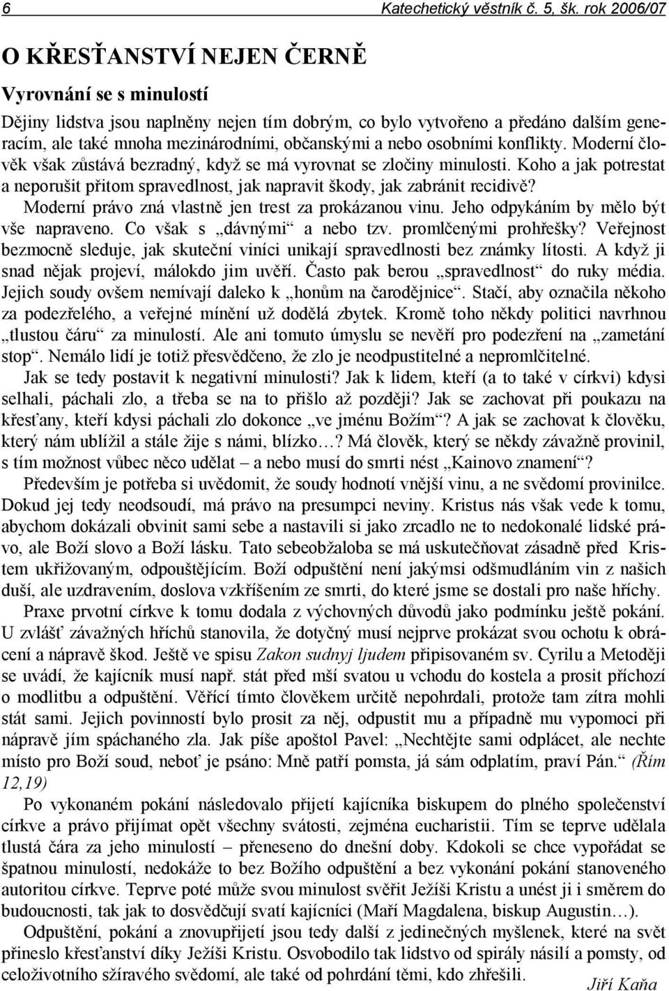 nebo osobními konflikty. Moderní člověk však zůstává bezradný, když se má vyrovnat se zločiny minulosti.