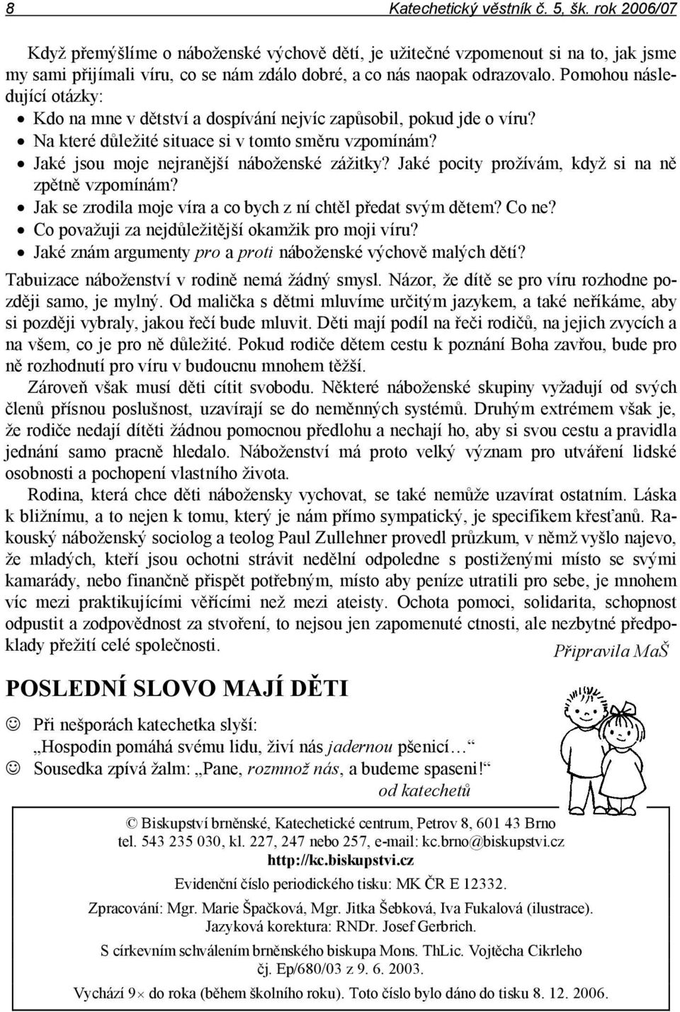 Pomohou následující otázky: Kdo na mne v dětství a dospívání nejvíc zapůsobil, pokud jde o víru? Na které důležité situace si v tomto směru vzpomínám? Jaké jsou moje nejranější náboženské zážitky?