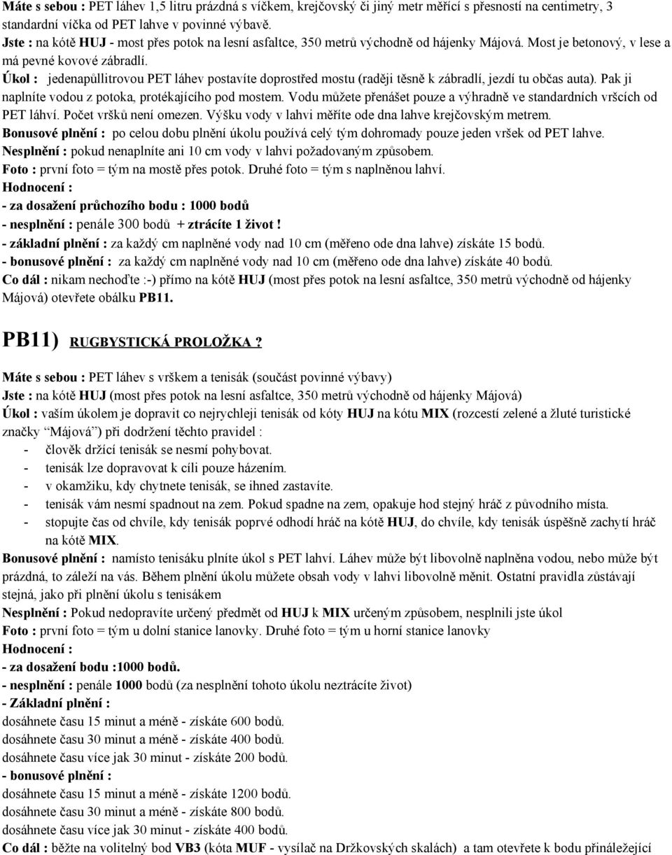 Úkol : jedenapůllitrovou PET láhev postavíte doprostřed mostu (raději těsně k zábradlí, jezdí tu občas auta). Pak ji naplníte vodou z potoka, protékajícího pod mostem.