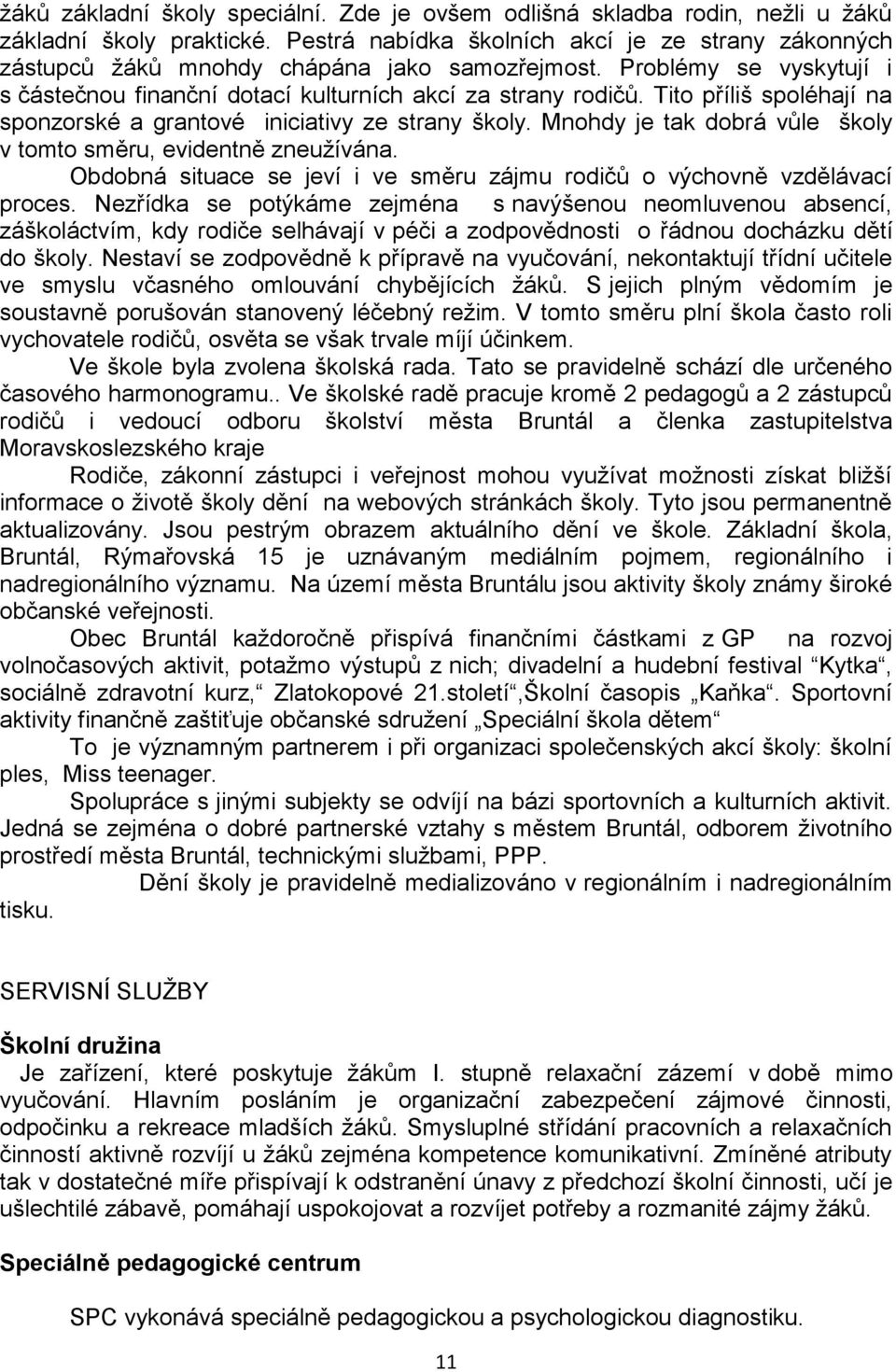 Tito příliš spoléhají na sponzorské a grantové iniciativy ze strany školy. Mnohdy je tak dobrá vůle školy v tomto směru, evidentně zneuţívána.