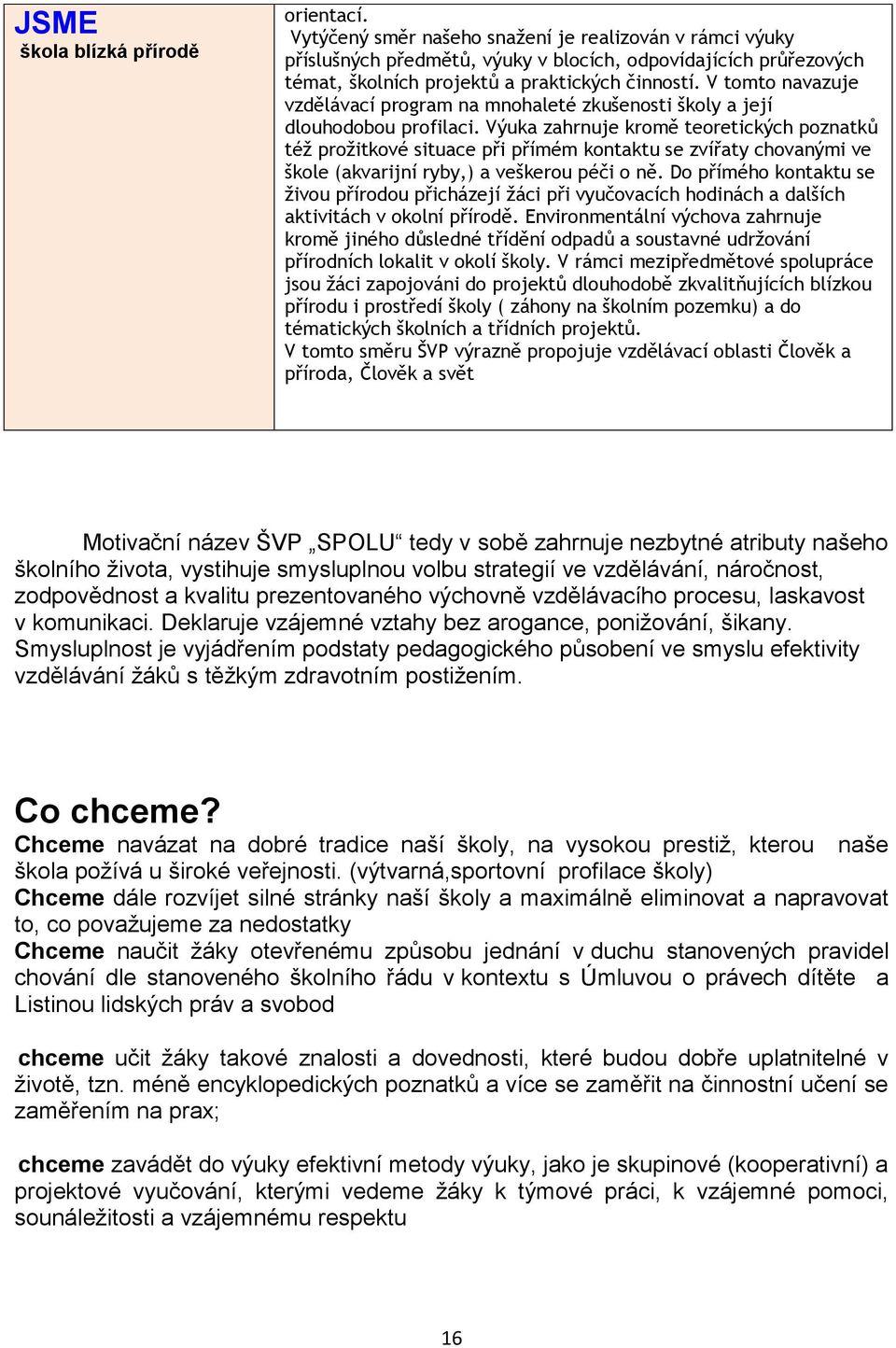 V tomto navazuje vzdělávací program na mnohaleté zkušenosti školy a její dlouhodobou profilaci.