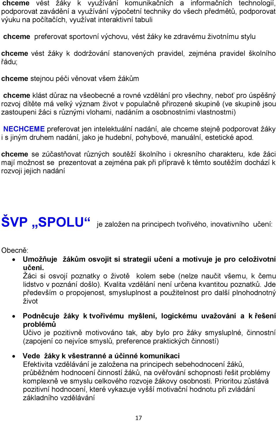 ţákům chceme klást důraz na všeobecné a rovné vzdělání pro všechny, neboť pro úspěšný rozvoj dítěte má velký význam ţivot v populačně přirozené skupině (ve skupině jsou zastoupeni ţáci s různými