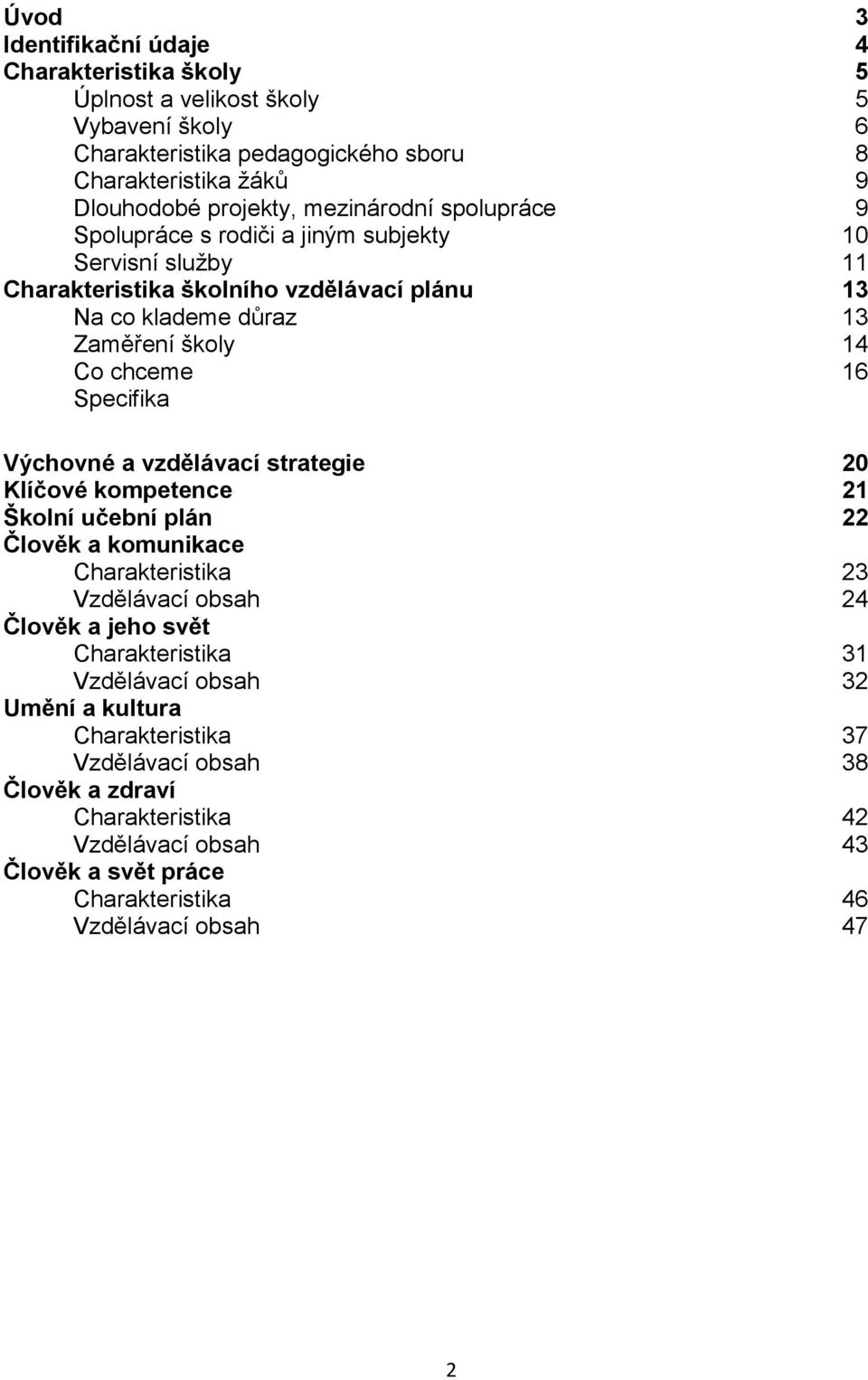 Specifika Výchovné a vzdělávací strategie 20 Klíčové kompetence 21 Školní učební plán 22 Člověk a komunikace Charakteristika 23 Vzdělávací obsah 24 Člověk a jeho svět Charakteristika