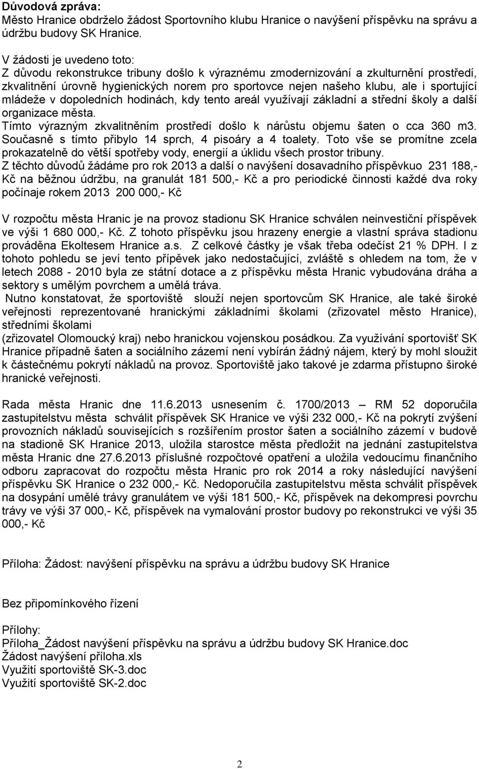 sportující mládeţe v dopoledních hodinách, kdy tento areál vyuţívají základní a střední školy a další organizace města. Tímto výrazným zkvalitněním prostředí došlo k nárůstu objemu šaten o cca 360 m3.