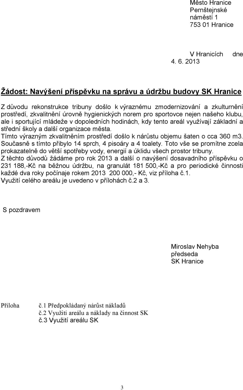 pro sportovce nejen našeho klubu, ale i sportující mládeţe v dopoledních hodinách, kdy tento areál vyuţívají základní a střední školy a další organizace města.