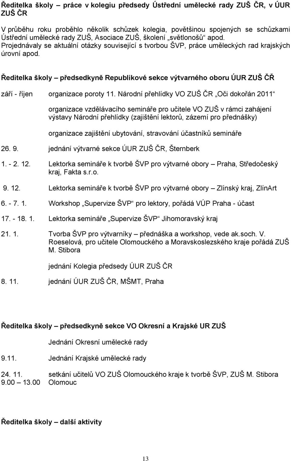 Ředitelka školy předsedkyně Republikové sekce výtvarného oboru ÚUR ZUŠ ČŘ září - říjen organizace poroty 11.