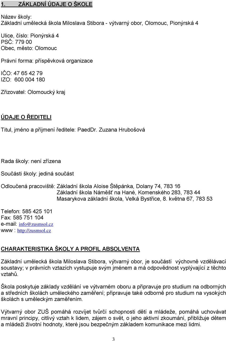 Zuzana Hrubošová Rada školy: není zřízena Součásti školy: jediná součást Odloučená pracoviště: Základní škola Aloise Štěpánka, Dolany 74, 783 16 Základní škola Náměšť na Hané, Komenského 283, 783 44